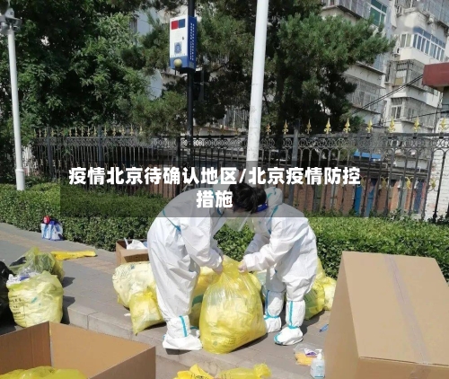 疫情北京待确认地区/北京疫情防控措施-第2张图片
