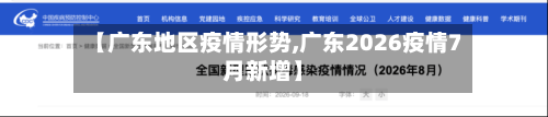 【广东地区疫情形势,广东2026疫情7月新增】