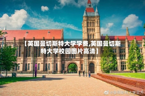 【英国曼切斯特大学学费,英国曼切斯特大学校园图片高清】-第2张图片