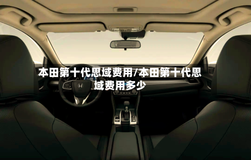 本田第十代思域费用/本田第十代思域费用多少-第2张图片