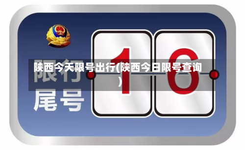 陕西今天限号出行(陕西今日限号查询)