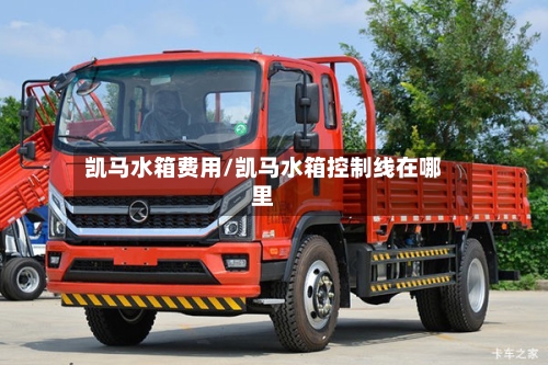 凯马水箱费用/凯马水箱控制线在哪里-第3张图片