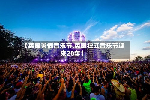 【英国暑假音乐节,英国独立音乐节迎来20年】-第2张图片