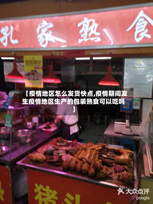 【疫情地区怎么发货快点,疫情期间发生疫情地区生产的包装熟食可以吃吗】