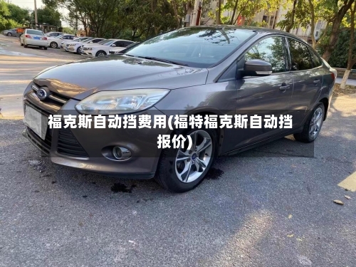 福克斯自动挡费用(福特福克斯自动挡报价)-第3张图片