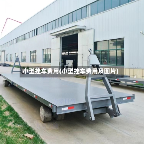 小型挂车费用(小型挂车费用及图片)