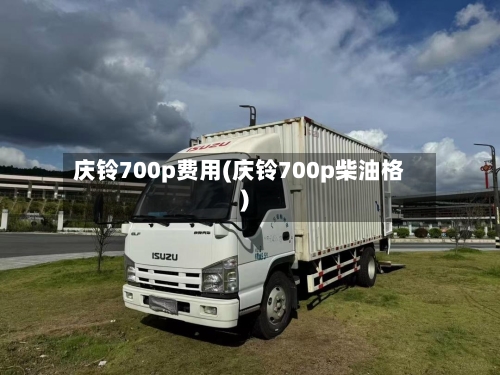 庆铃700p费用(庆铃700p柴油格)