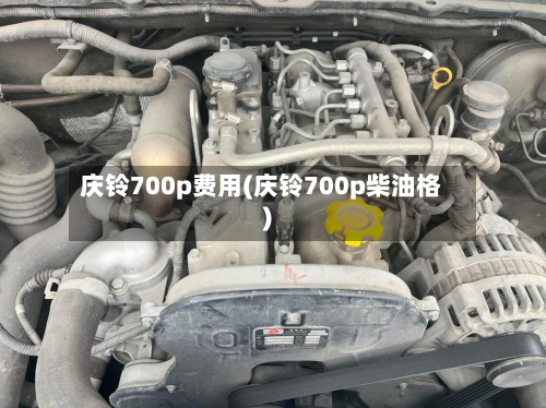 庆铃700p费用(庆铃700p柴油格)-第2张图片