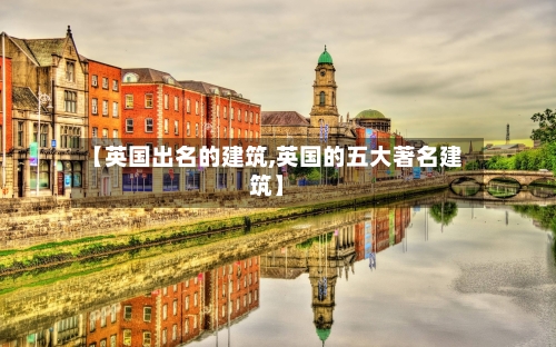 【英国出名的建筑,英国的五大著名建筑】