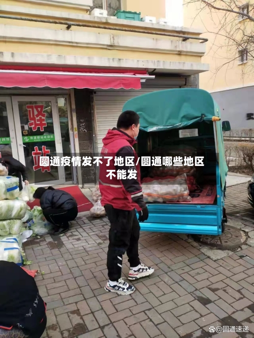 圆通疫情发不了地区/圆通哪些地区不能发