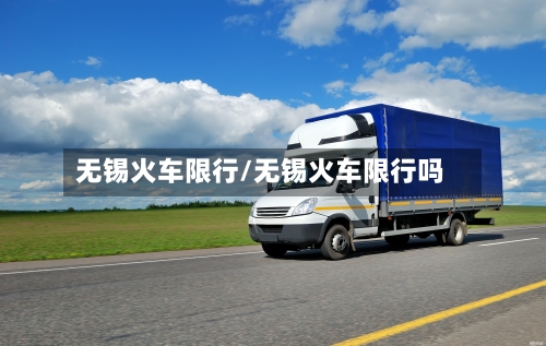 无锡火车限行/无锡火车限行吗