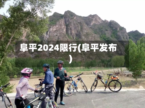 阜平2024限行(阜平发布)-第3张图片