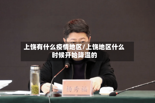 上饶有什么疫情地区/上饶地区什么时候开始降温的