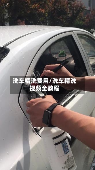 洗车精洗费用/洗车精洗视频全教程