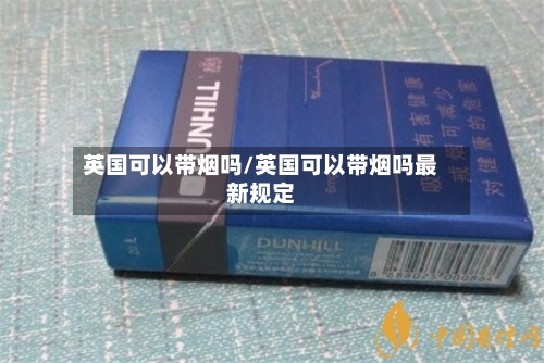 英国可以带烟吗/英国可以带烟吗最新规定