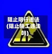 阻止限行违法(阻止施工违法吗)