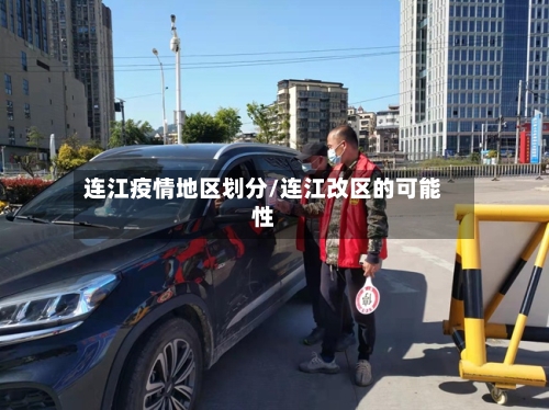连江疫情地区划分/连江改区的可能性-第2张图片