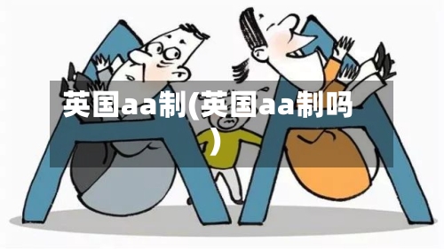英国aa制(英国aa制吗)-第3张图片