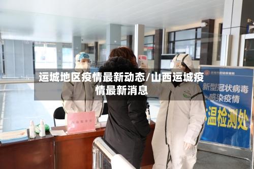 运城地区疫情最新动态/山西运城疫情最新消息-第2张图片