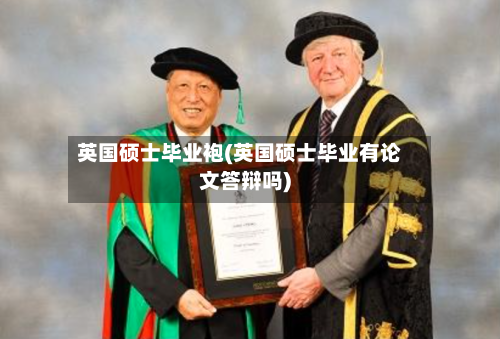 英国硕士毕业袍(英国硕士毕业有论文答辩吗)