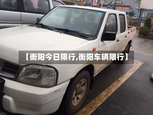 【衡阳今日限行,衡阳车辆限行】