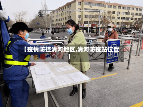 【疫情防控清河地区,清河防疫站位置】
