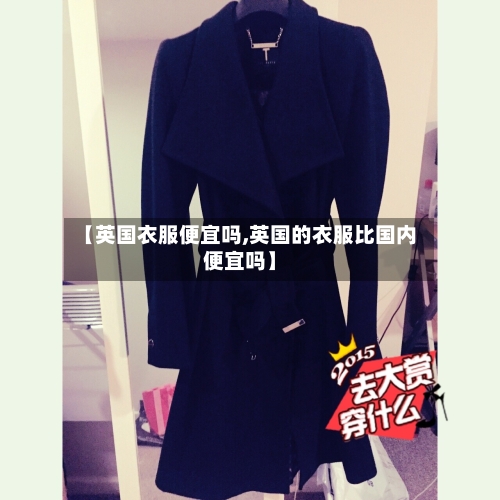 【英国衣服便宜吗,英国的衣服比国内便宜吗】