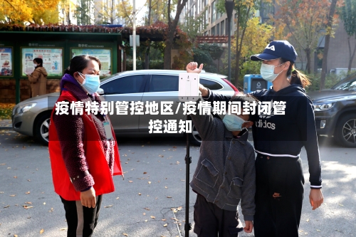 疫情特别管控地区/疫情期间封闭管控通知-第3张图片