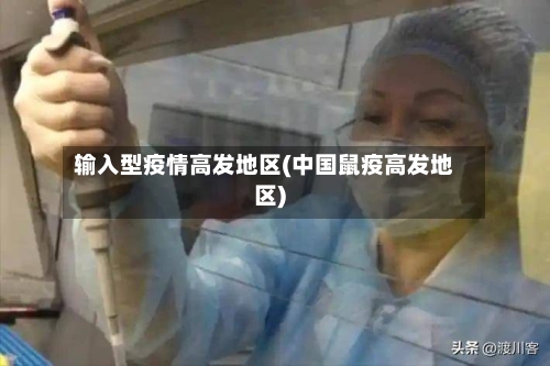 输入型疫情高发地区(中国鼠疫高发地区)-第2张图片