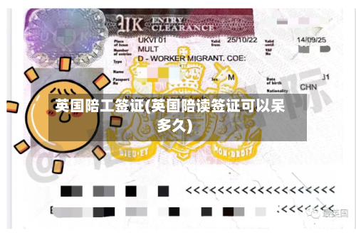 英国陪工签证(英国陪读签证可以呆多久)