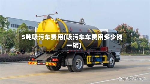 5吨吸污车费用(吸污车车费用多少钱一辆)-第2张图片