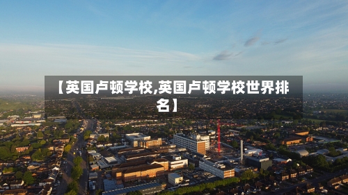 【英国卢顿学校,英国卢顿学校世界排名】-第2张图片