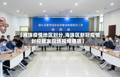 【海珠疫情地区划分,海珠区新冠疫情封控暴发现场视频播放】-第2张图片