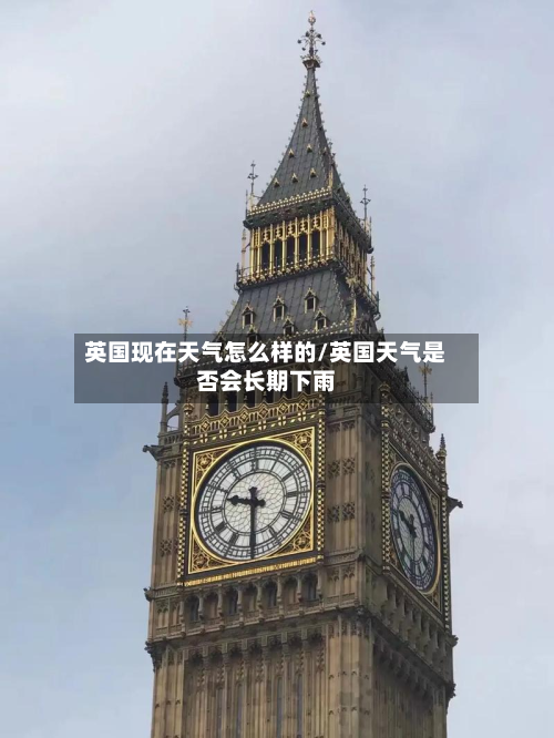 英国现在天气怎么样的/英国天气是否会长期下雨-第2张图片