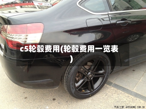c5轮毂费用(轮毂费用一览表)