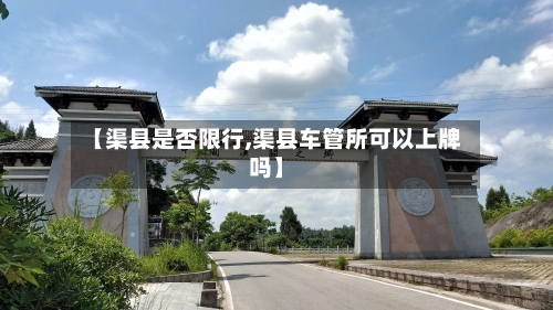 【渠县是否限行,渠县车管所可以上牌吗】