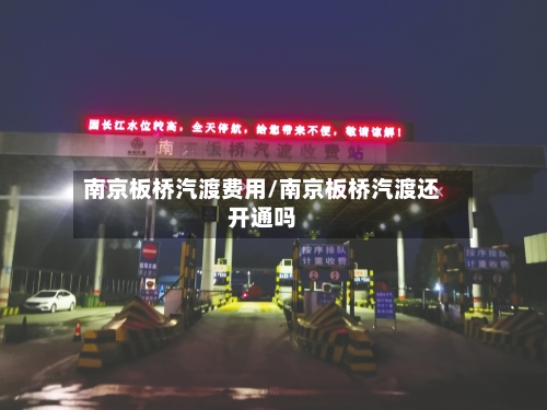 南京板桥汽渡费用/南京板桥汽渡还开通吗-第2张图片