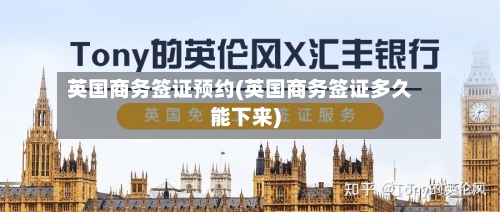 英国商务签证预约(英国商务签证多久能下来)-第2张图片