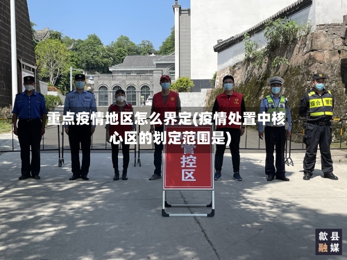 重点疫情地区怎么界定(疫情处置中核心区的划定范围是)