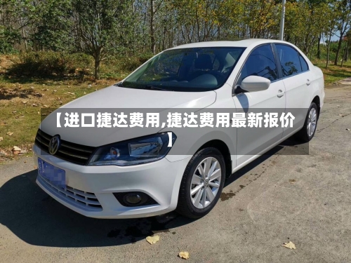 【进口捷达费用,捷达费用最新报价】-第2张图片
