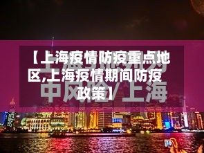 【上海疫情防疫重点地区,上海疫情期间防疫政策】
