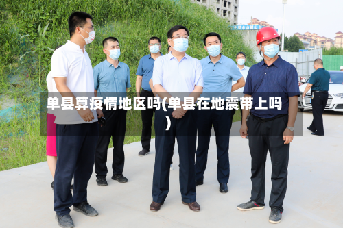 单县算疫情地区吗(单县在地震带上吗)-第2张图片