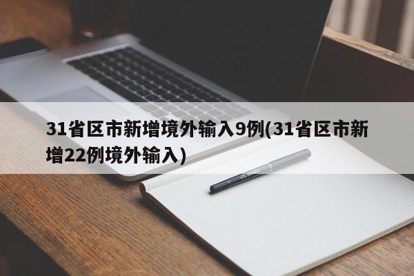 31省区市新增境外输入9例(31省区市新增22例境外输入)