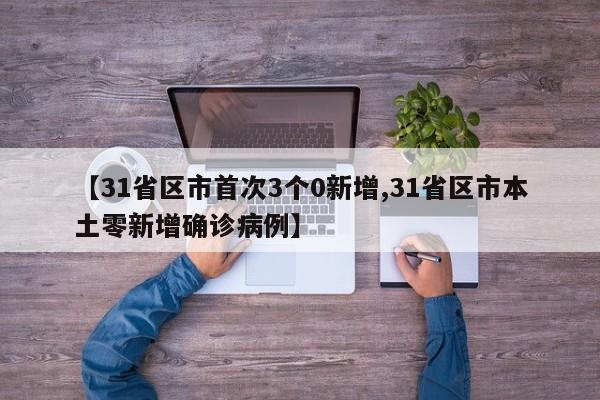【31省区市首次3个0新增,31省区市本土零新增确诊病例】