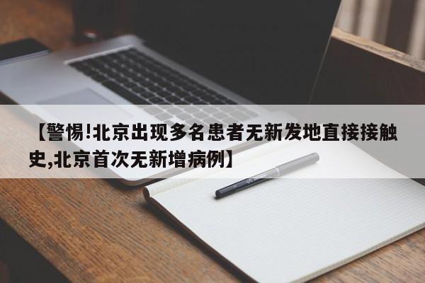【警惕!北京出现多名患者无新发地直接接触史,北京首次无新增病例】
