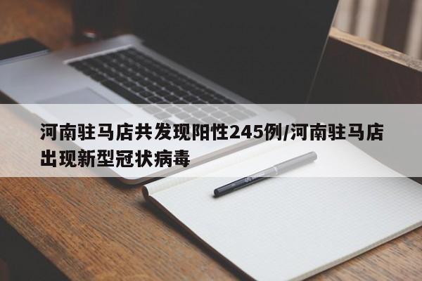 河南驻马店共发现阳性245例/河南驻马店出现新型冠状病毒