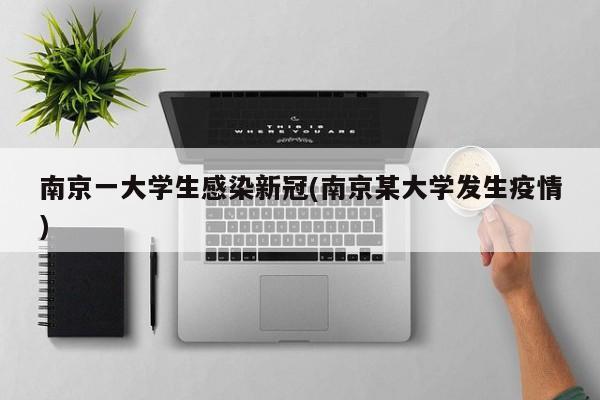 南京一大学生感染新冠(南京某大学发生疫情)