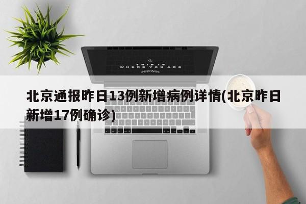 北京通报昨日13例新增病例详情(北京昨日新增17例确诊)