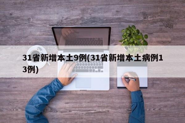 31省新增本土9例(31省新增本土病例13例)