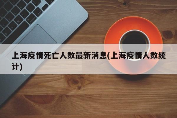 上海疫情死亡人数最新消息(上海疫情人数统计)